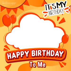 Happy Birthday To My Self Picture Frames | 8 it s my birthday happy birthday to me png