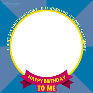 Happy Birthday To My Self Picture Frames | 2 I Dont Say Happy Birthday png