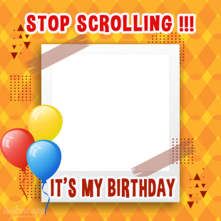 Stop Scrolling, It's My Birthday - Funny HBD To Me Frame | 3 stop scrolling its my birthday png