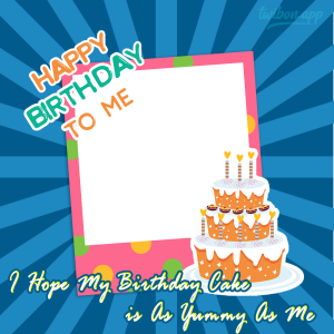 Happy Birthday To My Self Picture Frames | ce1 I Hope My Birthday Cake is as yummy as me png