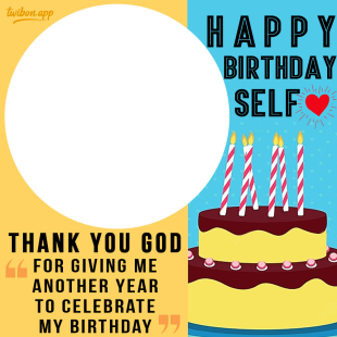 Birthday Wishes For Myself Thanking God Twibbon | 4 birthday wishes for myself thanking god png